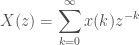 \displaystyle X(z) = \sum_{k=0}^{\infty}{x(k)z^{-k}}
