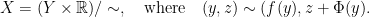 \displaystyle X=(Y\times{\mathbb R})/\sim, \quad \text{where}\quad (y,z)\sim(f(y),z+\Phi(y). 