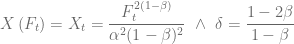 \displaystyle X\left(F_t\right) = X_t=\frac{F_t^{2(1-\beta)}}{\alpha^2(1-\beta)^2} \ \wedge \  \delta=\frac{1-2\beta}{1-\beta}