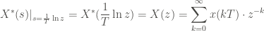 \displaystyle X^*(s) |_{s=\frac{1}{T} \ln{z}} = X^* (\frac{1}{T} \ln{z}) = X(z) = \sum_{k=0}^{\infty}{x(kT) \cdot z^{-k}}