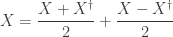 \displaystyle X = \frac{X + X^{\dagger}}{2} + \frac{X - X^{\dagger}}{2}