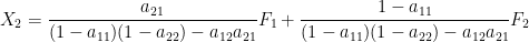 \displaystyle X_2 = \dfrac{a_{21}}{(1-a_{11})(1-a_{22})-a_{12}a_{21}}F_1 + \dfrac{1-a_{11}}{(1-a_{11})(1-a_{22})-a_{12}a_{21}}F_2 