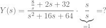 \displaystyle Y(s)=\frac{\frac{8}{s}+2s+32}{s^2+16s+64}\cdot \underbrace{\frac{s}{s}}_{=1}=?