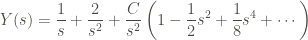 \displaystyle Y(s) = \frac{1}{s} + \frac{2}{s^2} + \frac{C}{s^2} \left(1 - \frac{1}{2}s^2 + \frac{1}{8} s^4 + \cdots \right)