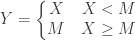 \displaystyle Y=\left\{\begin{matrix}X&\thinspace X<M\\{M}&\thinspace X \ge M\end{matrix}\right.