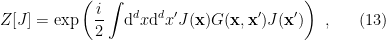 \displaystyle Z[J]=\exp\left(\frac{i}{2}\int\!\mathrm{d}^dx\mathrm{d}^dx'J(\mathbf{x})G(\mathbf{x},\mathbf{x}')J(\mathbf{x}')\right)~, \ \ \ \ \ (13)