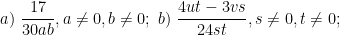 \displaystyle a)\ \frac{17}{30ab}, a\ne 0, b\ne 0;\ b)\ \frac{4ut-3vs}{24st}, s\ne 0, t\ne 0;\ 