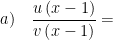 \displaystyle a)\quad \frac{u\left( x-1 \right)}{v\left( x-1 \right)}=