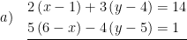 \displaystyle a)\quad \underline{\begin{aligned}2\left( x-1 \right)+3\left( y-4 \right)&=14\\5\left( 6-x \right)-4\left( y-5 \right)&=1\end{aligned}}