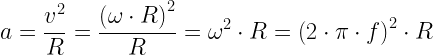 \displaystyle a=\frac{{{{v}^{2}}}}{R}=\frac{{{{{\left( {\omega \cdot R} \right)}}^{2}}}}{R}={{\omega }^{2}}\cdot R={{\left( {2\cdot \pi \cdot f} \right)}^{2}}\cdot R