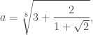 \displaystyle a=\sqrt[8]{3+\dfrac{2}{1+\sqrt{2}}},
