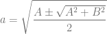 \displaystyle a=\sqrt{\frac{A\pm\sqrt{A^2+B^2}}{2}}
