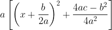 \displaystyle a\left[ { \left( x+\frac { b }{ 2a } \right) }^{ 2 }+\frac { 4ac-{ b }^{ 2 } }{ 4{ a }^{ 2 } } \right]  