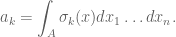 \displaystyle a_k = \int_A \sigma_k(x) dx_1 \ldots dx_n.