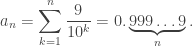 \displaystyle a_n=\sum_{k=1}^n\frac{9}{10^k}=0.\underbrace{999\ldots9}_{n}.