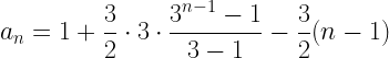 \displaystyle a_n=1+ \frac{3}{2} \cdot 3\cdot \frac{3^{n-1}-1}{3-1}-\frac{3}{2}(n-1)