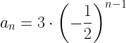 \displaystyle a_n=3\cdot\left(-\frac{1}{2}\right)^{n-1}