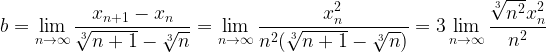 \displaystyle b=\lim_{n\to\infty}\frac{x_{n+1}-x_n}{\sqrt[3]{n+1}-\sqrt[3]{n}}=\lim_{n\to\infty}\frac{x_n^2}{n^2(\sqrt[3]{n+1}-\sqrt[3]{n})}=3\lim_{n\to\infty}\frac{\sqrt[3]{n^2}x_n^2}{n^2}