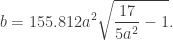 \displaystyle b=155.812a^2 \sqrt{\frac{17}{5a^2}-1} .