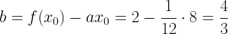 \displaystyle b=f(x_{0})-ax_{0}=2-\frac{1}{12}\cdot 8=\frac{4}{3}