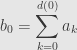 \displaystyle b_0=\sum\limits_{k=0}^{d(0)}a_k