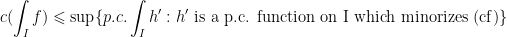 \displaystyle c(\int_I f)\leqslant\sup\{p.c.\int_I h' : h'\text{ is a p.c. function on I which minorizes (cf)}\}