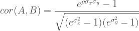 \displaystyle cor(A,B)=\frac{e^{\rho\sigma_x\sigma_y}-1}{\sqrt{(e^{\sigma^{2}_{x}}-1)(e^{\sigma^{2}_{y}}-1)}} 