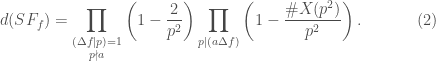 \displaystyle d(SF_f)=\prod_{\substack{(\Delta f\vert p)=1\\ p\nmid a}} \left( 1-\frac{2}{p^2}\right) \prod_{p\mid (a\Delta f)} \left(1-\frac{\#X(p^2)}{p^2}\right). \hspace{14 mm} (2)