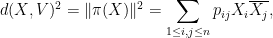 \displaystyle d(X,V)^2 = \| \pi(X) \|^2 = \sum_{1 \leq i,j \leq n} p_{ij} X_i \overline{X_j},
