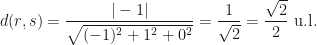 \displaystyle d(r,s)=\frac{|-1|}{\sqrt{(-1)^2+1^2+0^2}}=\frac 1{\sqrt 2}=\frac{\sqrt 2}2\mbox{ u.l.}