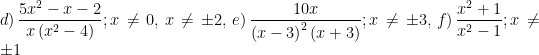 \displaystyle d)\,\frac{5{{x}^{2}}-x-2}{x\left( {{x}^{2}}-4 \right)};x\ne 0,\,x\ne \pm 2,\,e)\,\frac{10x}{{{\left( x-3 \right)}^{2}}\left( x+3 \right)};x\ne \pm 3,\,f)\,\frac{{{x}^{2}}+1}{{{x}^{2}}-1};x\ne \pm 1