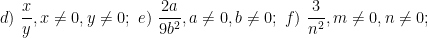 \displaystyle d)\ \frac{x}{y}, x\ne 0, y\ne 0;\ e)\ \frac{2a}{9{{b}^{2}}}, a\ne 0, b\ne 0;\ f)\ \frac{3}{{{n}^{2}}}, m\ne 0, n\ne 0;