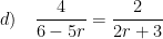 \displaystyle d)\quad \frac{4}{6-5r}=\frac{2}{2r+3}