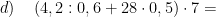 \displaystyle d)\quad \left( 4,2:0,6+28\cdot 0,5 \right)\cdot 7=