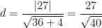 \displaystyle d=\frac{\left| 27 \right|}{\sqrt{36+4}}=\frac{27}{\sqrt{40}}