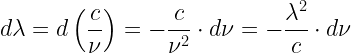 \displaystyle d\lambda =d\left( \frac{c}{\nu } \right)=-\frac{c}{{{\nu }^{2}}}\cdot d\nu =-\frac{{{\lambda }^{2}}}{c}\cdot d\nu 