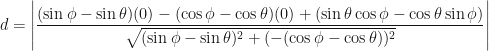 \displaystyle d = \Bigg| \frac{(\sin \phi - \sin \theta)(0)- (\cos \phi - \cos \theta )(0) + (\sin \theta \cos \phi - \cos \theta \sin \phi)}{\sqrt{(\sin \phi - \sin \theta)^2+(- (\cos \phi - \cos \theta ))^2}} \Bigg| 