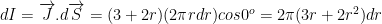 \displaystyle dI=\overrightarrow{J}.d\overrightarrow{S}=(3+2r)(2\pi rdr)cos{{0}^{o}}=2\pi (3r+2{{r}^{2}})dr