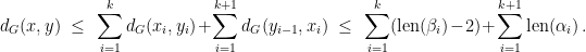 \displaystyle d_G(x,y) ~\le~ \sum_{i=1}^k d_G(x_i,y_i) + \sum_{i=1}^{k+1} d_G(y_{i-1},x_i) ~\le~ \sum_{i=1}^k (\mathrm{len}(\beta_i) - 2) + \sum_{i=1}^{k+1} \mathrm{len}(\alpha_i)\,. 