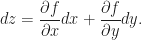\displaystyle dz=\frac{\partial f}{\partial x}dx+\frac{\partial f}{\partial y}dy.