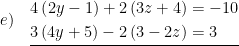\displaystyle e)\quad \underline{\begin{aligned}4\left( 2y-1 \right)+2\left( 3z+4 \right)&=-10\\3\left( 4y+5 \right)-2\left( 3-2z \right)&=3\end{aligned}}