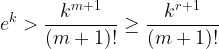 \displaystyle e^k > \frac{k^{m+1}}{(m+1)!} \ge \frac{k^{r+1}}{(m+1)!}