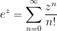 \displaystyle e^z=\sum_{n=0}^{\infty}\frac{z^n}{n!}