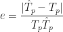 \displaystyle e = \frac{|\hat{T}_p - T_p |}{T_p \hat{T}_p}