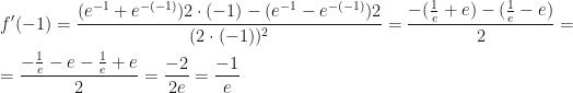 \displaystyle f'(-1)=\frac{(e^{-1}+e^{-(-1)})2\cdot(-1)-(e^{-1}-e^{-(-1)})2}{(2\cdot(-1))^2}=\frac{-(\frac 1e+e)-(\frac 1e-e)}{2}=\\\\=\frac{-\frac 1e-e-\frac 1e+e}{2}=\frac{-2}{2e}=\frac{-1}e