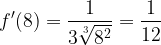 \displaystyle f'(8)=\frac{1}{3\sqrt[3]{8^{2}}}=\frac{1}{12}
