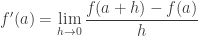 \displaystyle f'(a)=\lim_{h\to 0}{f(a+h)-f(a)\over h}