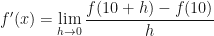 \displaystyle f'(x) = \lim \limits_{h \to 0 } \frac{f(10+h) - f(10) }{h} 