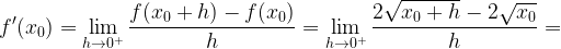 \displaystyle f'(x_{0})=\lim\limits_{h\rightarrow 0^{+}}\frac{f(x_{0}+h)-f(x_{0})}{h}=\lim\limits_{h\rightarrow 0^{+}}\frac{2\sqrt{x_{0}+h}-2\sqrt{x_{0}}}{h}=