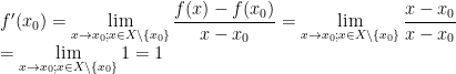 \displaystyle f'(x_0)=\lim_{x\rightarrow x_0; x\in X\backslash\{x_0\}}\frac{f(x)-f(x_0)}{x-x_0}=\lim_{x\rightarrow x_0; x\in X\backslash\{x_0\}}\frac{x-x_0}{x-x_0}\\=\lim_{x\rightarrow x_0; x\in X\backslash\{x_0\}}1=1